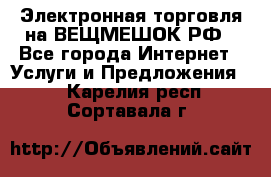 Электронная торговля на ВЕЩМЕШОК.РФ - Все города Интернет » Услуги и Предложения   . Карелия респ.,Сортавала г.